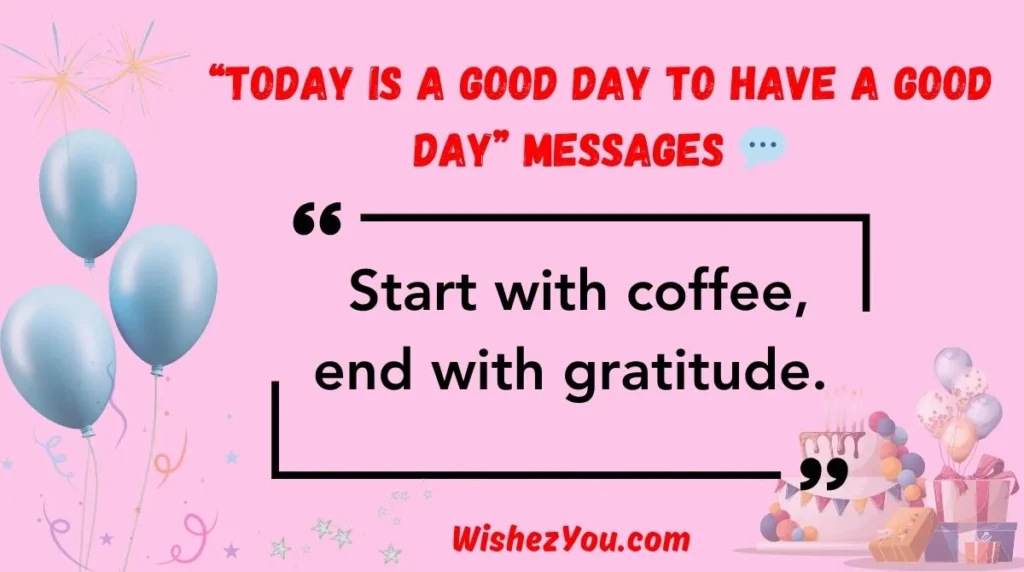  “Today Is a Good Day to Have a Good Day” Messages 