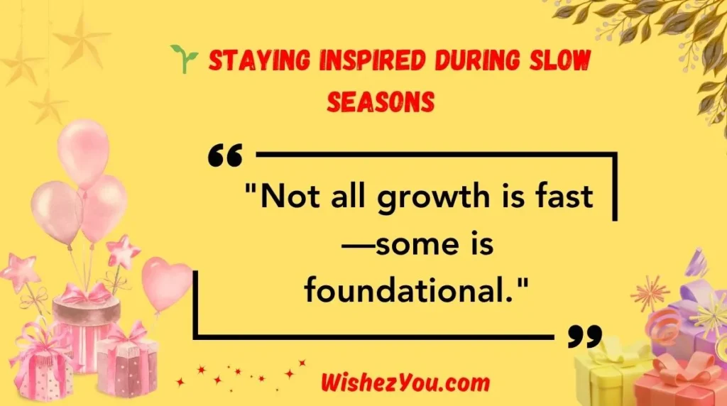  Staying Inspired During Slow Seasons